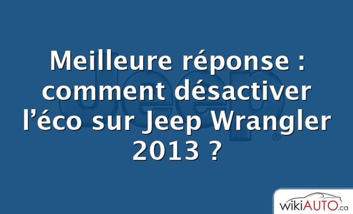 Meilleure réponse : comment désactiver l’éco sur Jeep Wrangler 2013 ?