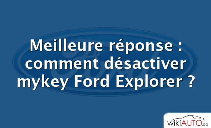 Meilleure réponse : comment désactiver mykey Ford Explorer ?