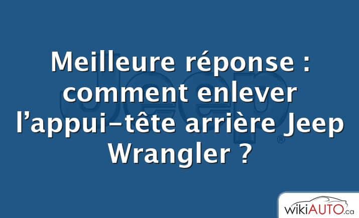 Meilleure réponse : comment enlever l’appui-tête arrière Jeep Wrangler ?