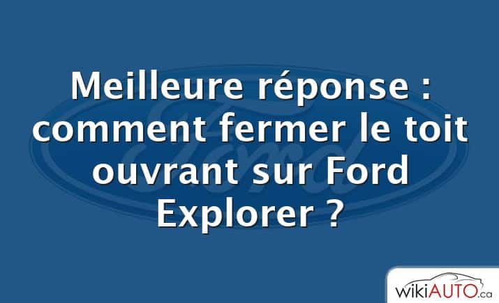 Meilleure réponse : comment fermer le toit ouvrant sur Ford Explorer ?