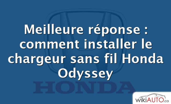 Meilleure réponse : comment installer le chargeur sans fil Honda Odyssey