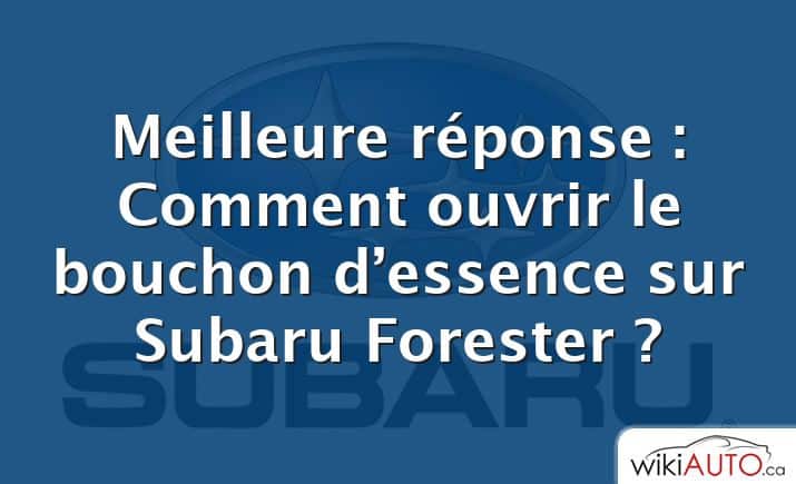 Meilleure réponse : Comment ouvrir le bouchon d’essence sur Subaru Forester ?