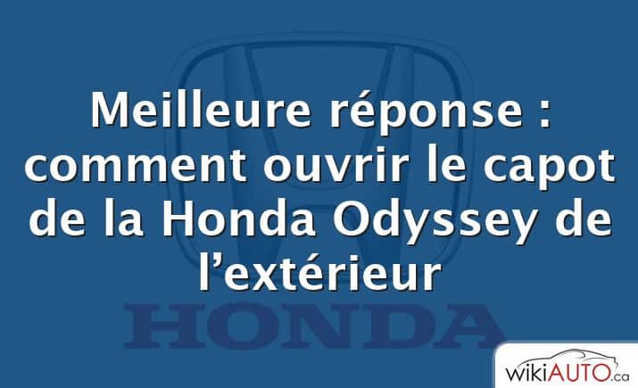 Meilleure réponse : comment ouvrir le capot de la Honda Odyssey de l’extérieur