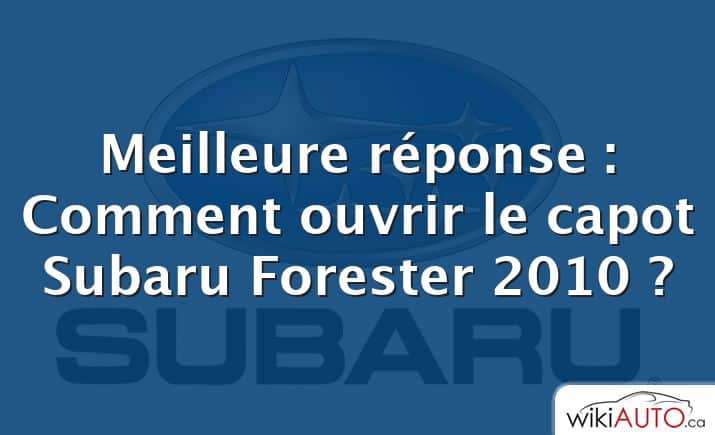 Meilleure réponse : Comment ouvrir le capot Subaru Forester 2010 ?