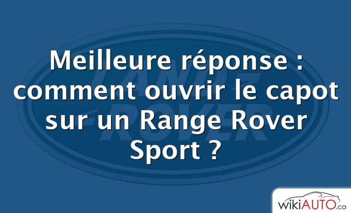 Meilleure réponse : comment ouvrir le capot sur un Range Rover Sport ?