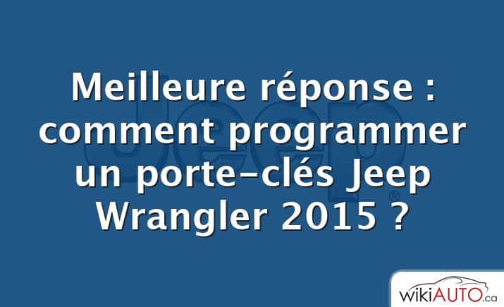 Meilleure réponse : comment programmer un porte-clés Jeep Wrangler 2015 ?