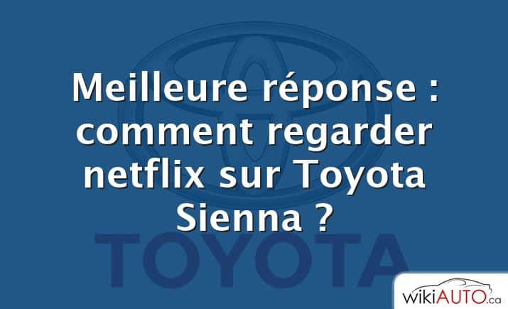 Meilleure réponse : comment regarder netflix sur Toyota Sienna ?