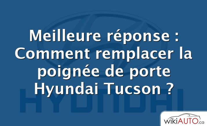 Meilleure réponse : Comment remplacer la poignée de porte Hyundai Tucson ?