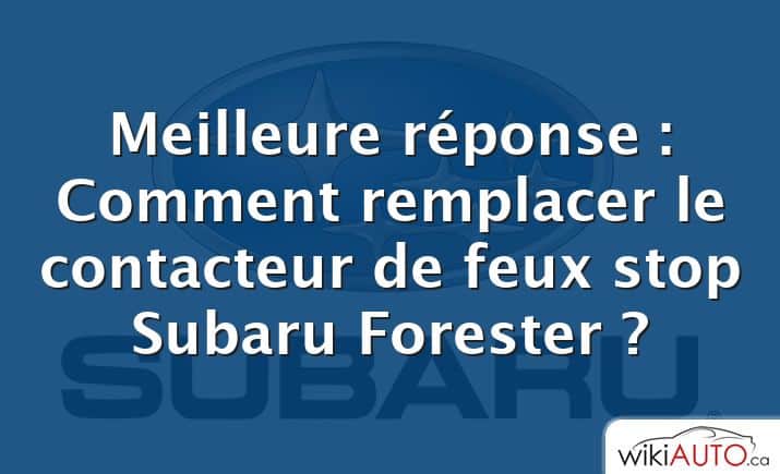 Meilleure réponse : Comment remplacer le contacteur de feux stop Subaru Forester ?