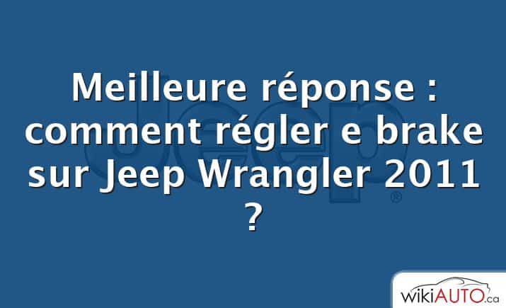 Meilleure réponse : comment régler e brake sur Jeep Wrangler 2011 ?