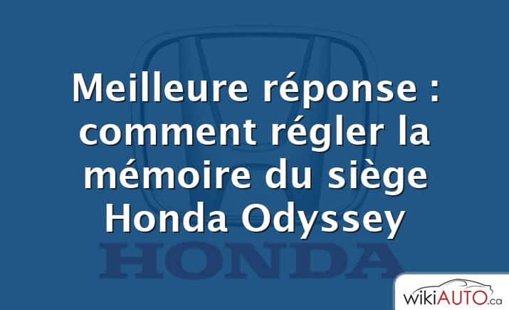 Meilleure réponse : comment régler la mémoire du siège Honda Odyssey