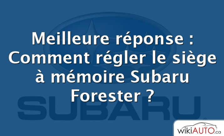 Meilleure réponse : Comment régler le siège à mémoire Subaru Forester ?