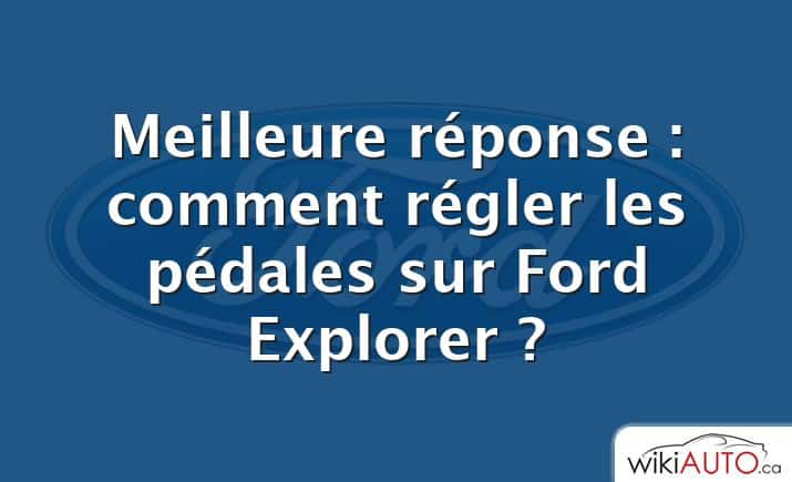 Meilleure réponse : comment régler les pédales sur Ford Explorer ?