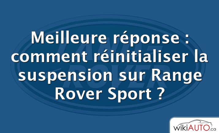 Meilleure réponse : comment réinitialiser la suspension sur Range Rover Sport ?