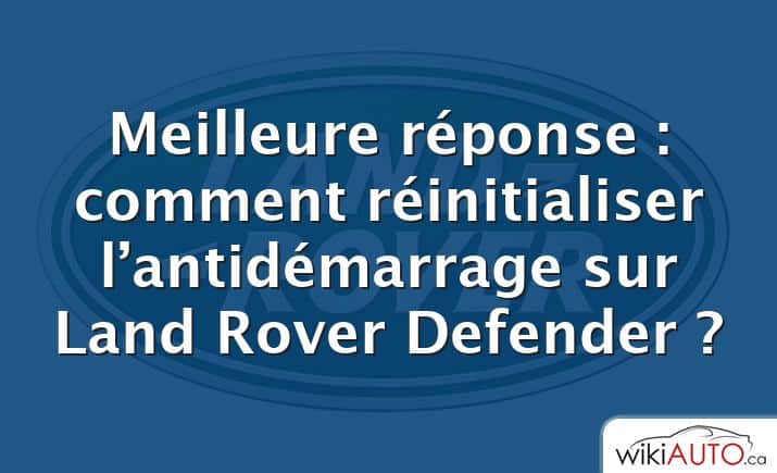 Meilleure réponse : comment réinitialiser l’antidémarrage sur Land Rover Defender ?