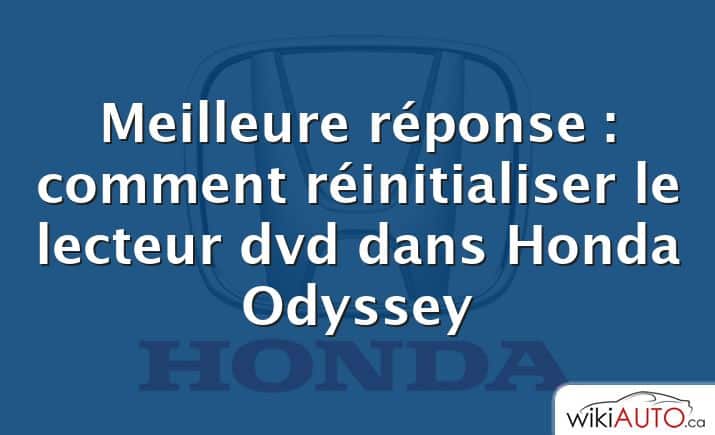 Meilleure réponse : comment réinitialiser le lecteur dvd dans Honda Odyssey