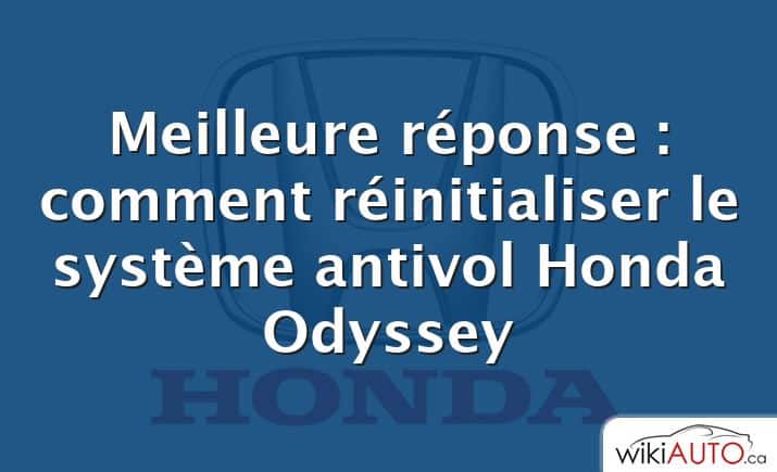 Meilleure réponse : comment réinitialiser le système antivol Honda Odyssey