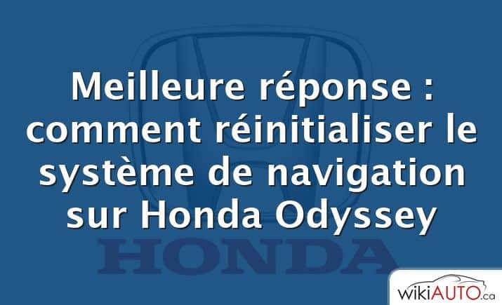 Meilleure réponse : comment réinitialiser le système de navigation sur Honda Odyssey