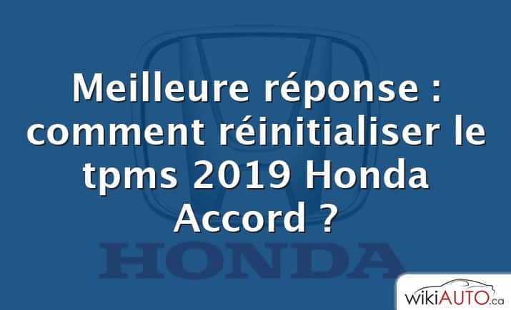 Meilleure réponse : comment réinitialiser le tpms 2019 Honda Accord ?