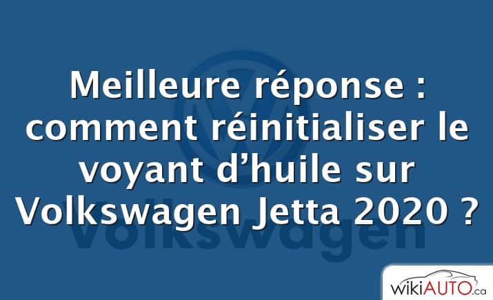 Meilleure réponse : comment réinitialiser le voyant d’huile sur Volkswagen Jetta 2020 ?