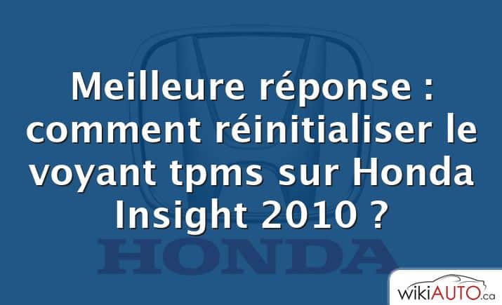 Meilleure réponse : comment réinitialiser le voyant tpms sur Honda Insight 2010 ?