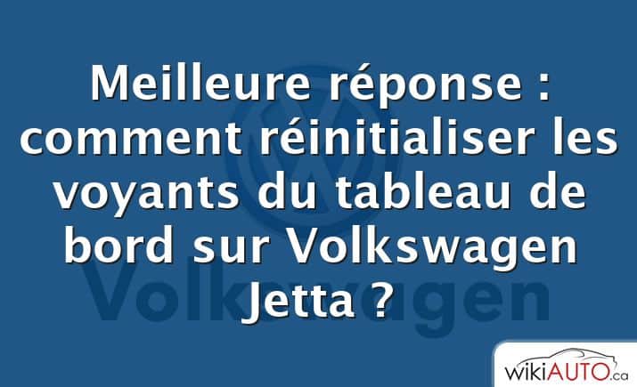 Meilleure réponse : comment réinitialiser les voyants du tableau de bord sur Volkswagen Jetta ?