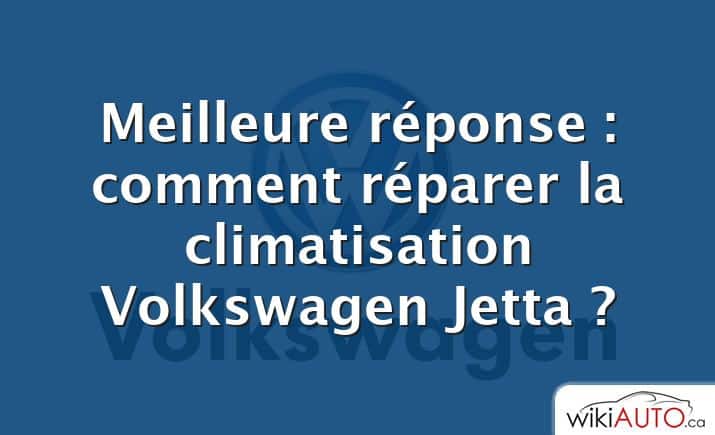 Meilleure réponse : comment réparer la climatisation Volkswagen Jetta ?
