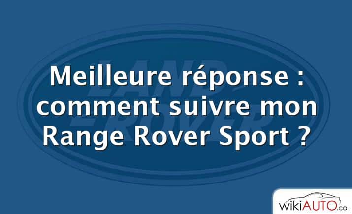 Meilleure réponse : comment suivre mon Range Rover Sport ?