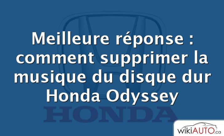 Meilleure réponse : comment supprimer la musique du disque dur Honda Odyssey