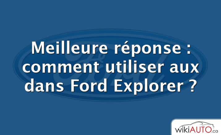 Meilleure réponse : comment utiliser aux dans Ford Explorer ?