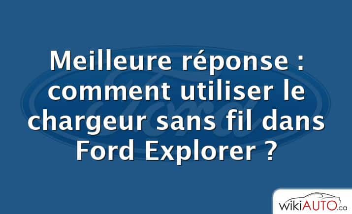 Meilleure réponse : comment utiliser le chargeur sans fil dans Ford Explorer ?