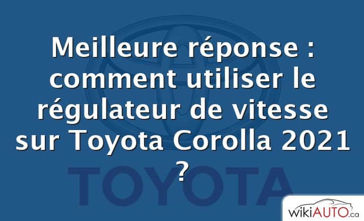 Meilleure réponse : comment utiliser le régulateur de vitesse sur Toyota Corolla 2021 ?