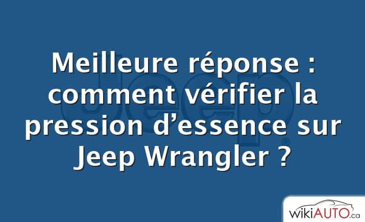 Meilleure réponse : comment vérifier la pression d’essence sur Jeep Wrangler ?