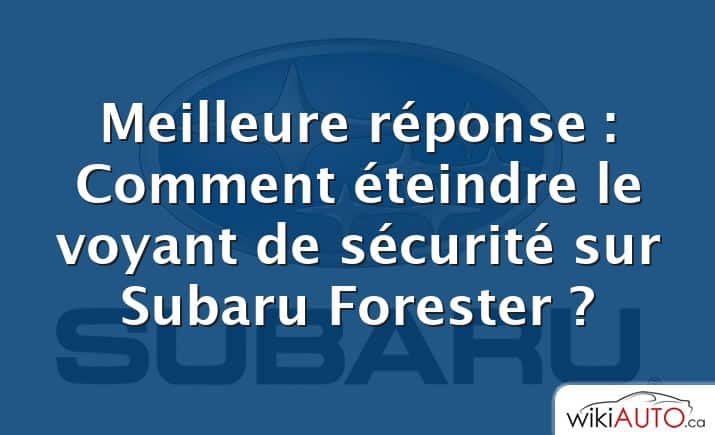 Meilleure réponse : Comment éteindre le voyant de sécurité sur Subaru Forester ?