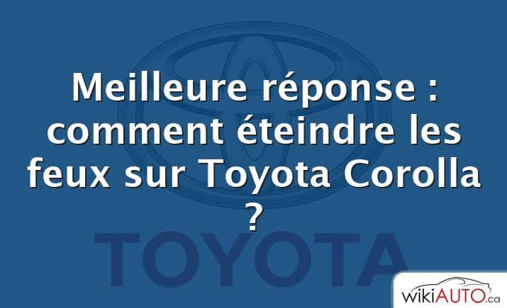 Meilleure réponse : comment éteindre les feux sur Toyota Corolla ?