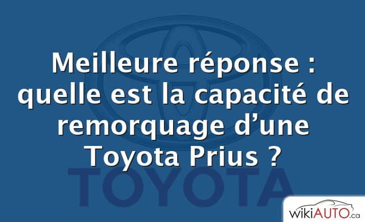 Meilleure réponse : quelle est la capacité de remorquage d’une Toyota Prius ?