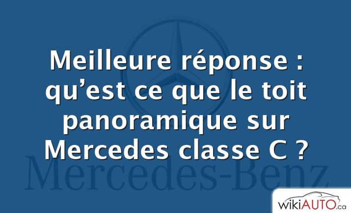 Meilleure réponse : qu’est ce que le toit panoramique sur Mercedes classe C ?