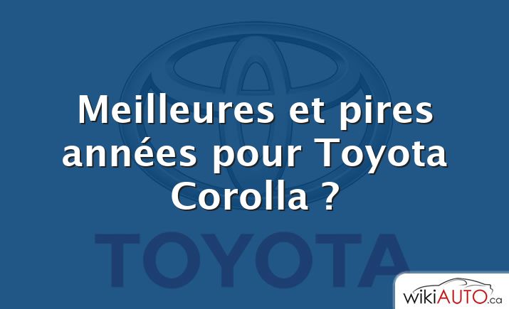 Meilleures et pires années pour Toyota Corolla ?