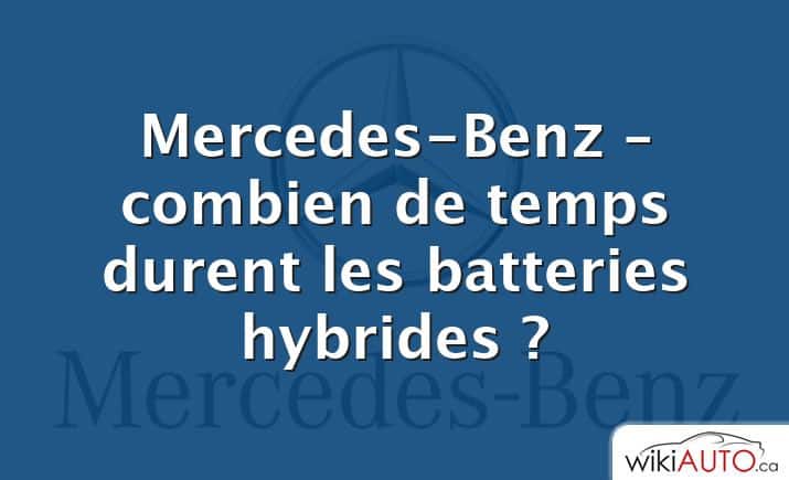 Mercedes-Benz – combien de temps durent les batteries hybrides ?