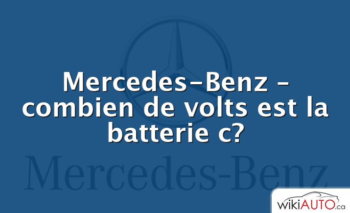 Mercedes-Benz – combien de volts est la batterie c?