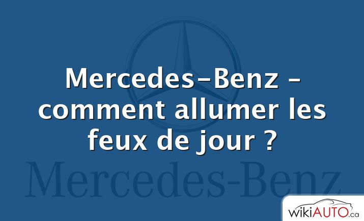 Mercedes-Benz – comment allumer les feux de jour ?