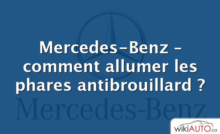 Mercedes-Benz – comment allumer les phares antibrouillard ?