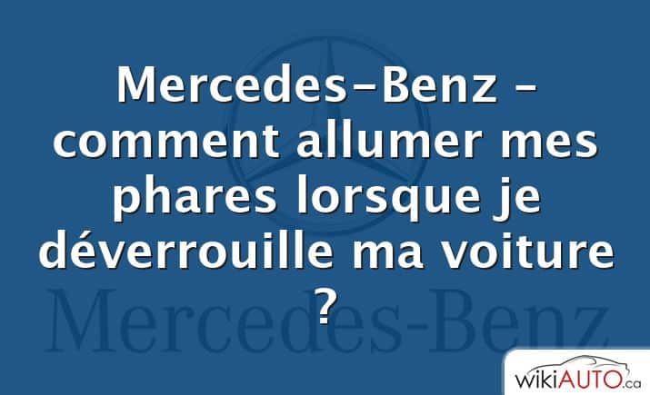 Mercedes-Benz – comment allumer mes phares lorsque je déverrouille ma voiture ?