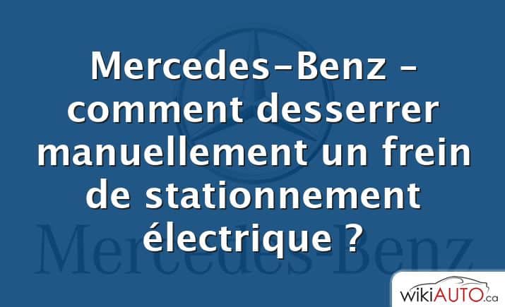 Mercedes-Benz – comment desserrer manuellement un frein de stationnement électrique ?