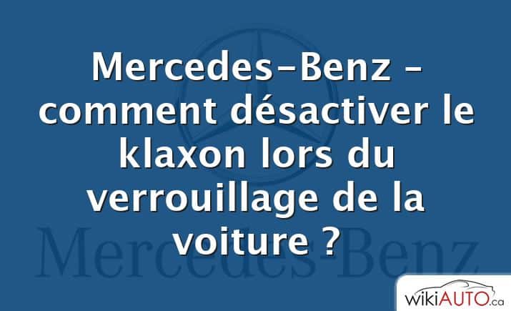 Mercedes-Benz – comment désactiver le klaxon lors du verrouillage de la voiture ?