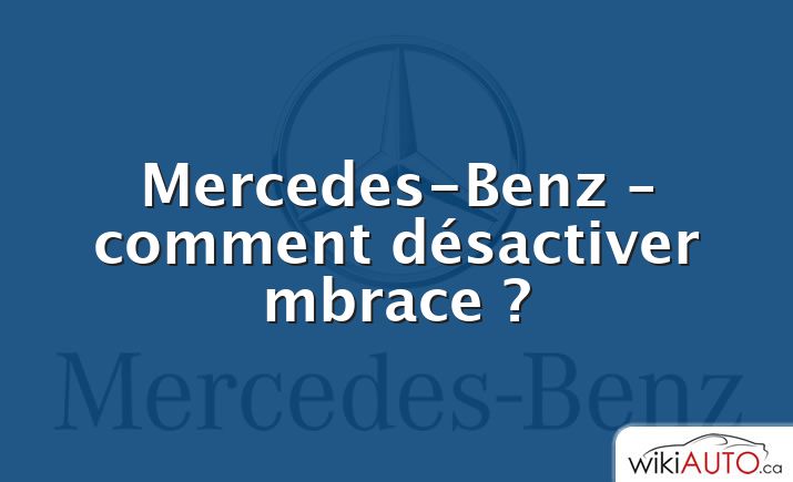 Mercedes-Benz – comment désactiver mbrace ?