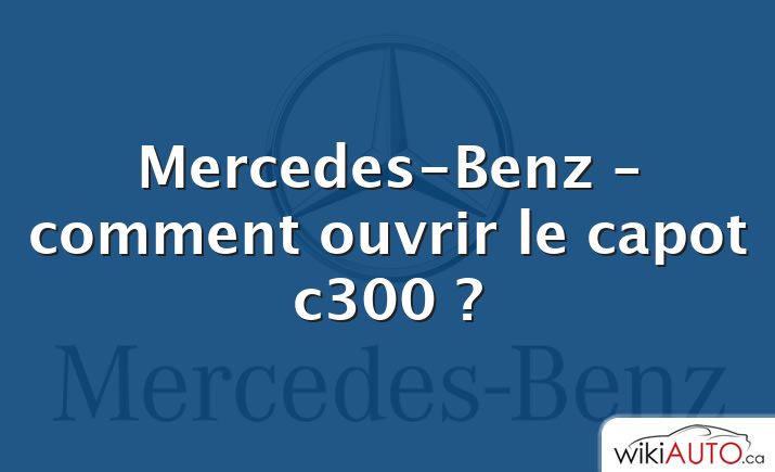 Mercedes-Benz – comment ouvrir le capot c300 ?