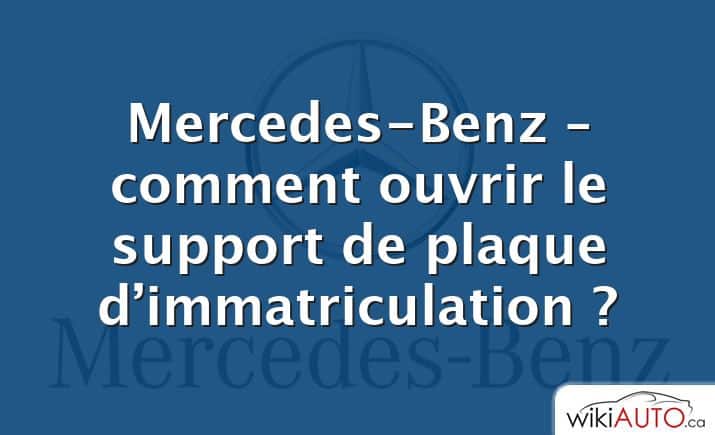 Mercedes-Benz – comment ouvrir le support de plaque d’immatriculation ?