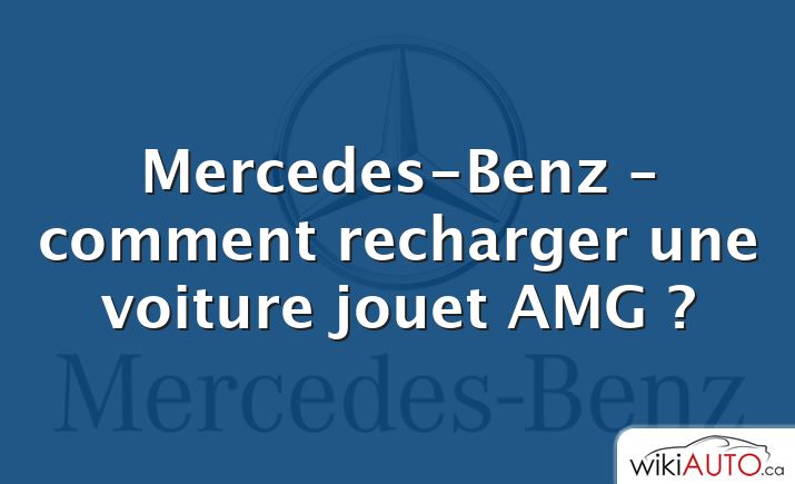 Mercedes-Benz – comment recharger une voiture jouet AMG ?