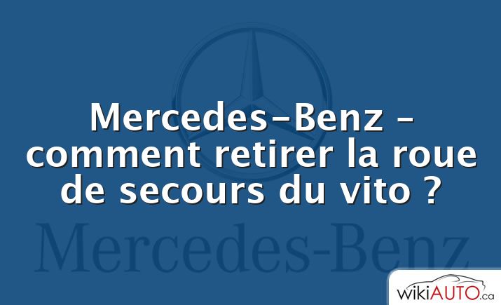 Mercedes-Benz – comment retirer la roue de secours du vito ?